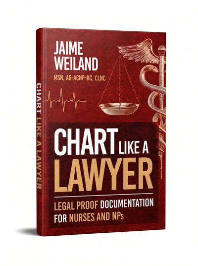 Chart Like a Lawyer: Legal-Proof Documentation for Nurses & NPs